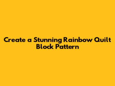 Create a Stunning Rainbow Quilt Block Pattern