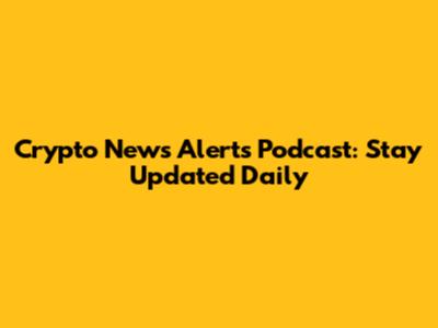 Crypto News Alerts Podcast: Stay Updated Daily