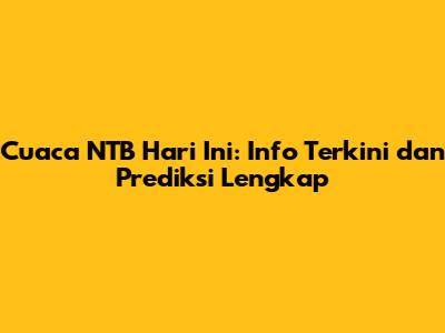 Cuaca NTB Hari Ini: Info Terkini dan Prediksi Lengkap