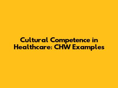 Cultural Competence in Healthcare: CHW Examples