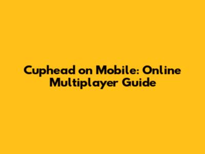 Cuphead on Mobile: Online Multiplayer Guide