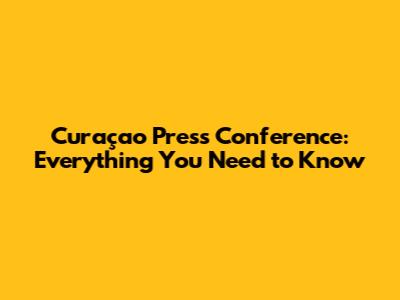 Curaçao Press Conference: Everything You Need to Know