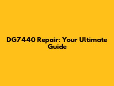 DG7440 Repair: Your Ultimate Guide
