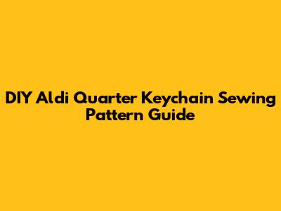 DIY Aldi Quarter Keychain Sewing Pattern Guide