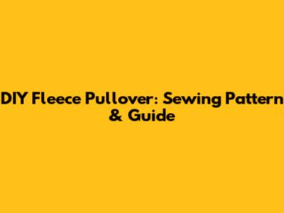 DIY Fleece Pullover: Sewing Pattern & Guide