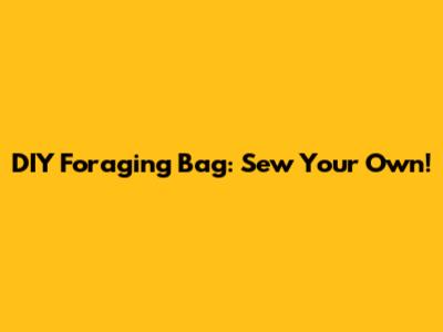 DIY Foraging Bag: Sew Your Own!