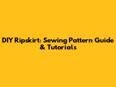 DIY Ripskirt: Sewing Pattern Guide & Tutorials