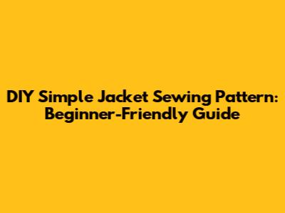 DIY Simple Jacket Sewing Pattern: Beginner-Friendly Guide