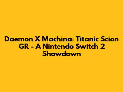 Daemon X Machina: Titanic Scion GR - A Nintendo Switch 2 Showdown
