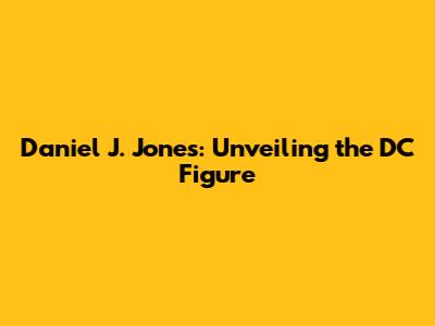 Daniel J. Jones: Unveiling the DC Figure
