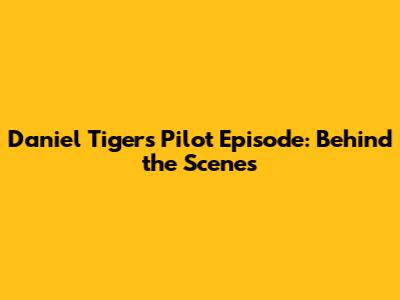 Daniel Tiger's Pilot Episode: Behind the Scenes