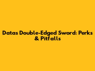 Data's Double-Edged Sword: Perks & Pitfalls