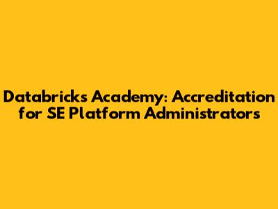 Databricks Academy: Accreditation for SE Platform Administrators