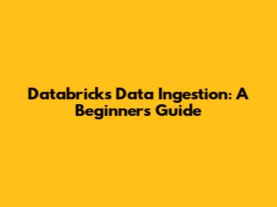 Databricks Data Ingestion: A Beginner's Guide