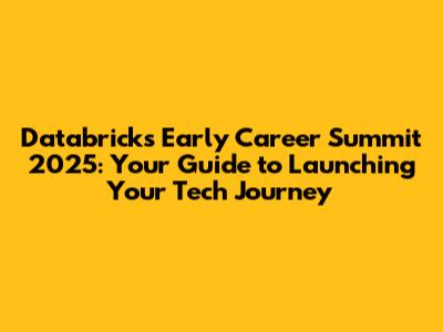 Databricks Early Career Summit 2025: Your Guide to Launching Your Tech Journey