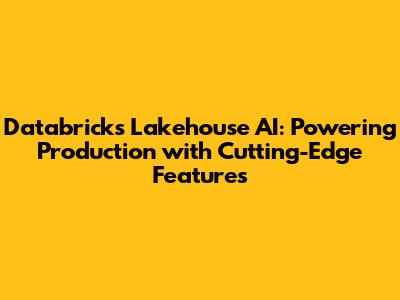 Databricks Lakehouse AI: Powering Production with Cutting-Edge Features