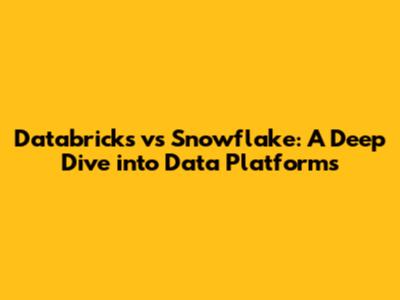 Databricks vs Snowflake: A Deep Dive into Data Platforms