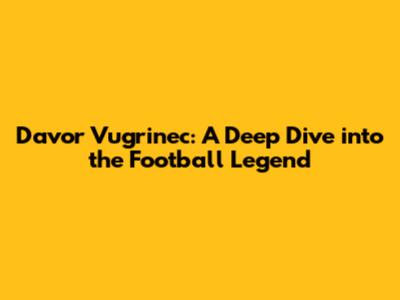 Davor Vugrinec: A Deep Dive into the Football Legend