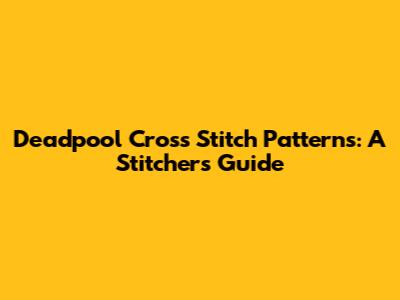 Deadpool Cross Stitch Patterns: A Stitcher's Guide