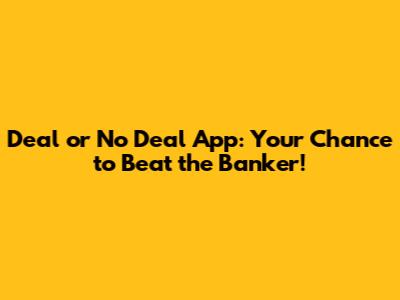 Deal or No Deal App: Your Chance to Beat the Banker!