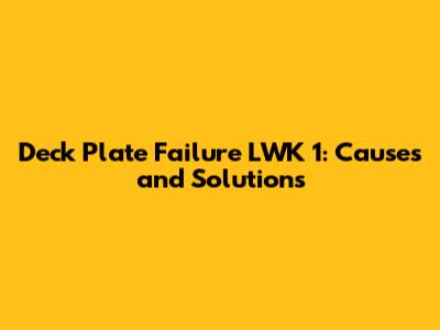 Deck Plate Failure LWK 1: Causes and Solutions