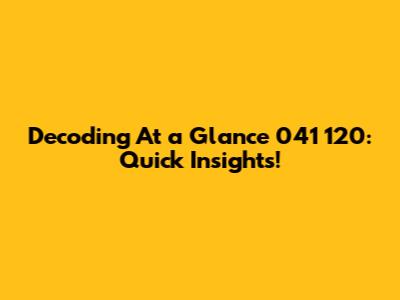 Decoding 'At a Glance 041 120': Quick Insights!