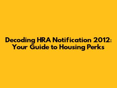 Decoding HRA Notification 2012: Your Guide to Housing Perks