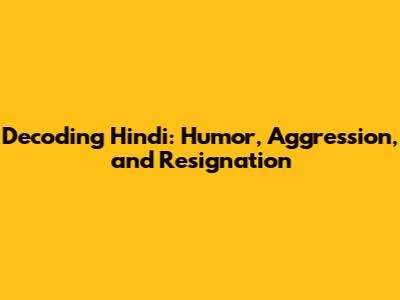 Decoding Hindi: Humor, Aggression, and Resignation