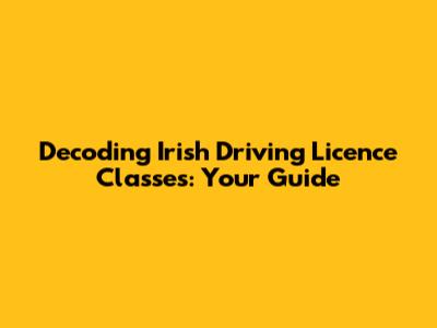 Decoding Irish Driving Licence Classes: Your Guide