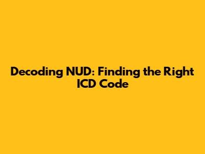 Decoding NUD: Finding the Right ICD Code