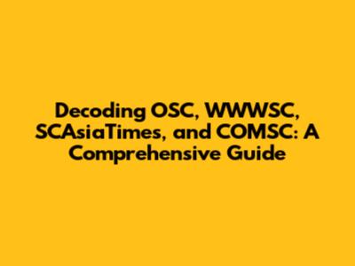 Decoding OSC, WWWSC, SCAsiaTimes, and COMSC: A Comprehensive Guide