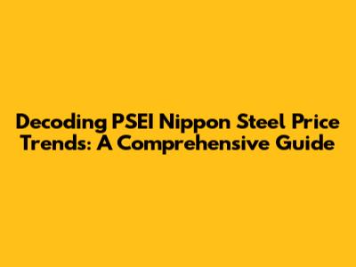 Decoding PSEI Nippon Steel Price Trends: A Comprehensive Guide