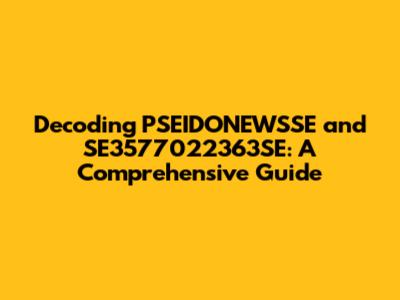 Decoding PSEIDONEWSSE and SE3577022363SE: A Comprehensive Guide