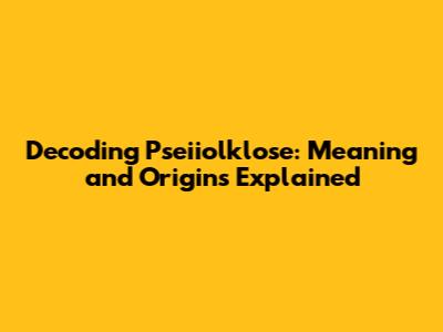 Decoding Pseiiolklose: Meaning and Origins Explained