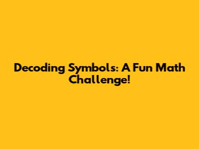 Decoding Symbols: A Fun Math Challenge!