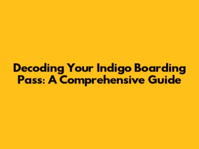 Decoding Your Indigo Boarding Pass: A Comprehensive Guide