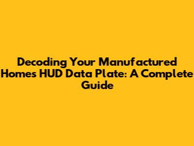 Decoding Your Manufactured Home's HUD Data Plate: A Complete Guide