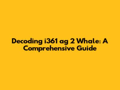 Decoding i361 ag 2 Whale: A Comprehensive Guide