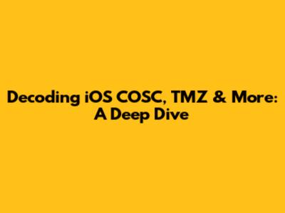 Decoding iOS COSC, TMZ & More: A Deep Dive