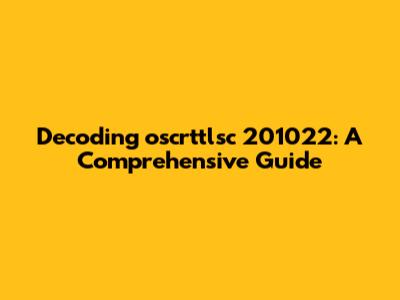 Decoding oscrttlsc 201022: A Comprehensive Guide