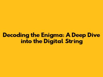 Decoding the Enigma: A Deep Dive into the Digital String