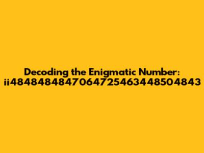 Decoding the Enigmatic Number: ii4848484847064725463448504843
