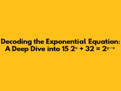 Decoding the Exponential Equation: A Deep Dive into 15 * 2ˣ + 32 = 2ʸ⁻ˣ