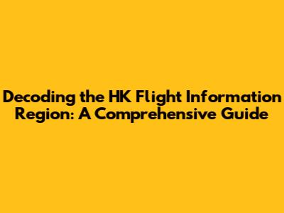 Decoding the HK Flight Information Region: A Comprehensive Guide