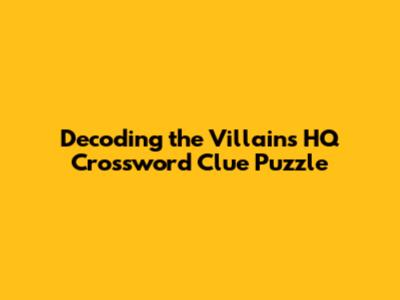 Decoding the Villains HQ Crossword Clue Puzzle