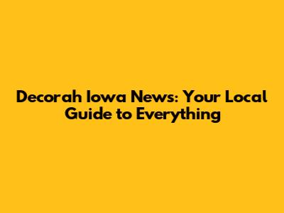 Decorah Iowa News: Your Local Guide to Everything