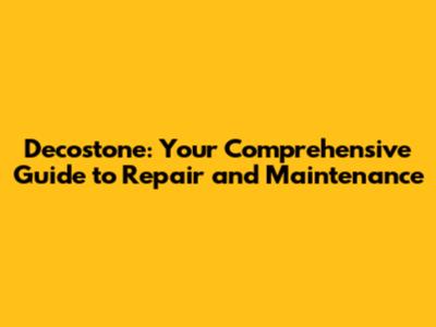 Decostone: Your Comprehensive Guide to Repair and Maintenance