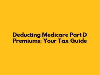 Deducting Medicare Part D Premiums: Your Tax Guide