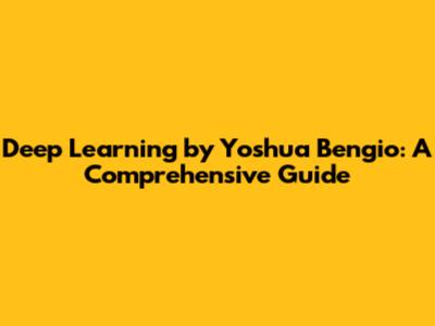 Deep Learning by Yoshua Bengio: A Comprehensive Guide