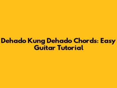 Dehado Kung Dehado Chords: Easy Guitar Tutorial